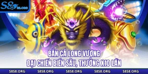 Bắn Cá Long Vương - Đại Chiến Biển Sâu, Thưởng X10 Lần