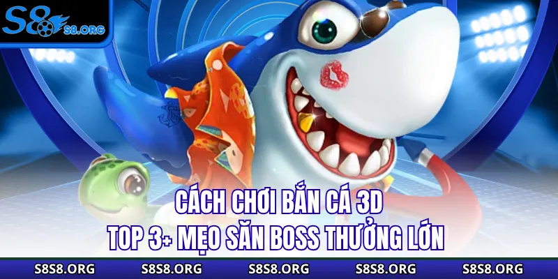 Cách Chơi Bắn Cá 3D - Top 3+ Mẹo Săn Boss Thưởng Lớn