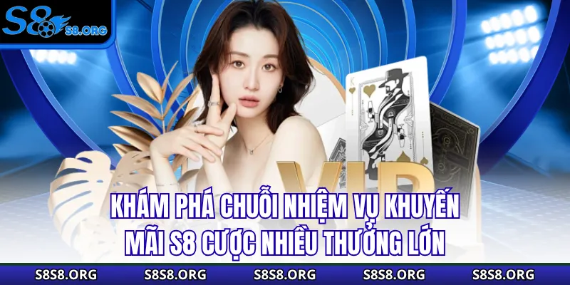 Khám phá chuỗi nhiệm vụ khuyến mãi S8 cược nhiều thưởng lớn