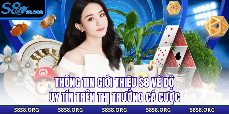Thông tin giới thiệu S8 về độ uy tín trên thị trường cá cược