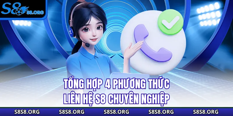 Tổng hợp 4 phương thức liên hệ S8 chuyên nghiệp