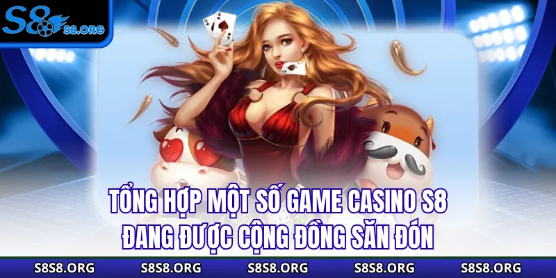 Tổng hợp một số game casino S8 đang được cộng đồng săn đón